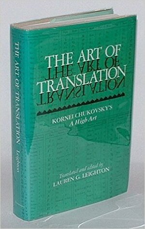The Art of Translation: Kornei Chukovsky's a High Art by Korney Chukovsky, Корней Иванович Чуковский, Lauren Leighton