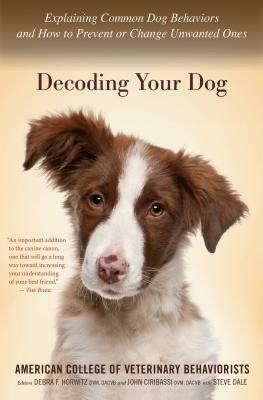 Decoding Your Dog: Explaining Common Dog Behaviors and How to Prevent or Change Unwanted Ones by American College of Veterinary Behaviorists