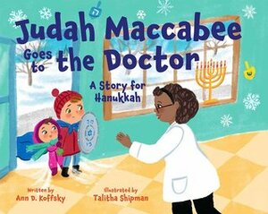 Judah Maccabee Goes to the Doctor: A Story for Hanukkah by Talitha Shipman, Ann D. Koffsky