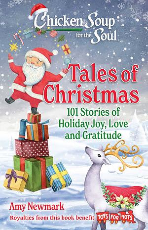 Chicken Soup for the Soul: Tales of Christmas: 101 Stories of Holiday Joy, Love and Gratitude by Amy Newmark