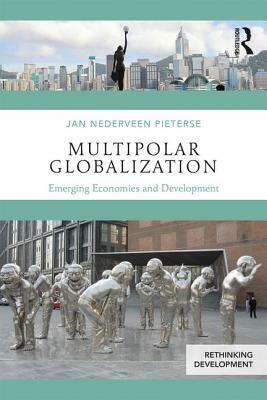 Multipolar Globalization: Emerging Economies and Development by Jan Nederveen Pieterse