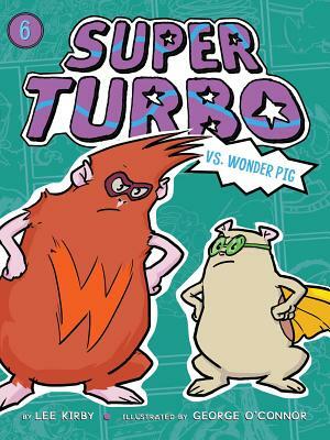 Super Turbo vs. Wonder Pig, Volume 6 by Lee Kirby