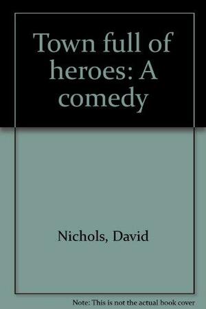 Town Full of Heroes: A Comedy by David Nichols, Don Ponturo