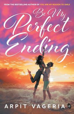 Be My Perfect Ending by Arpit Vageria