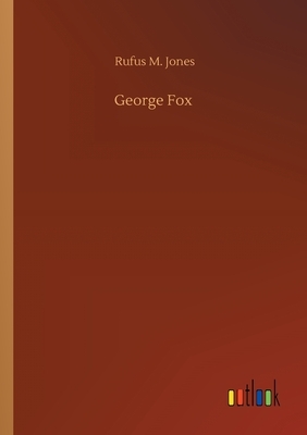 George Fox by Rufus M. Jones