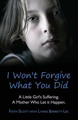 I Won't Forgive What You Did by Faith Scott, Lynne Barrett-Lee