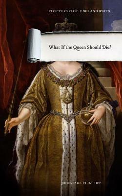 What If the Queen Should Die? by John-Paul Flintoff