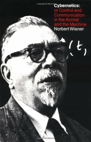 Cybernetics: or the Control and Communication in the Animal and the Machine by Norbert Wiener