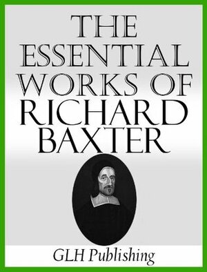 The Essential Works of Richard Baxter by Richard Baxter