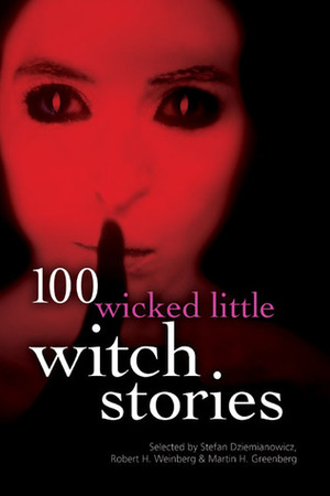 100 Wicked Little Witch Stories by Robert E. Weinberg, Stefan Dziemianowicz, Martin H. Greenberg