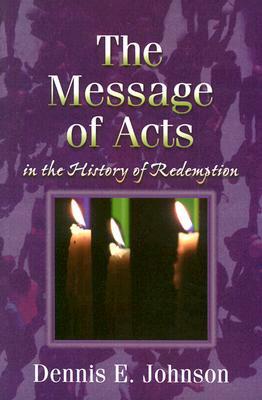The Message of Acts in the History of Redemption by Dennis E. Johnson