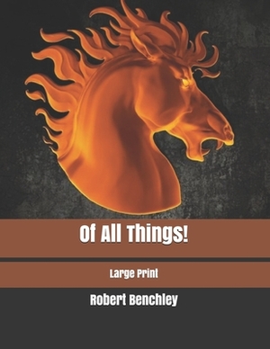 Of All Things!: Large Print by Robert Benchley