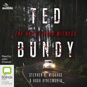 Ted Bundy: The Only Living Witness: hailed as the best true crime book ever written by Stephen G. Michaud, Hugh Aynesworth