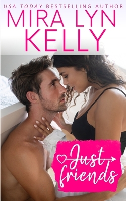 Just Friends: A Friends To Lovers Romance by Mira Lyn Kelly