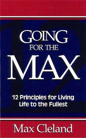 Going for the Max!: 12 Principles for Living Life to the Fullest by Max Cleland