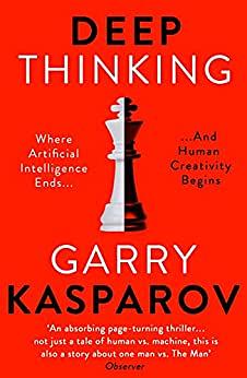Deep Thinking: Where Machine Intelligence Ends and Human Creativity Begins by Mig Greengard, Garry Kasparov
