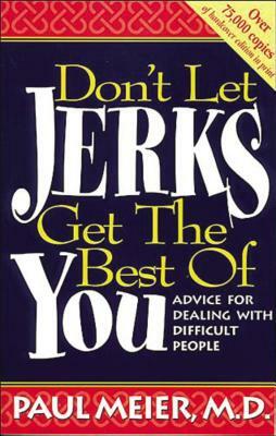 Don't Let Jerks Get the Best of You / Advice For Dealing With Difficult People by Paul Meier