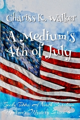 A Medium's 4th of July: A Cozy Ghost Mystery by Chariss K. Walker