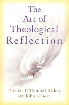 The Art of Theological Reflection by Patricia O'Connell Killen, John De Beer