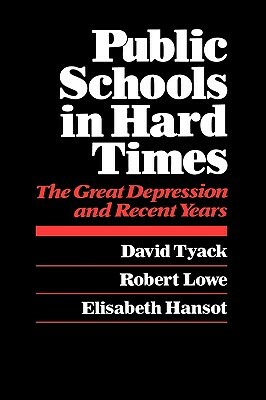 Public Schools in Hard Times: The Great Depression and Recent Years the Great Depression and Recent Years by David B. Tyack