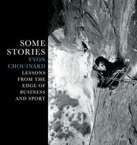 Some Stories: Lessons from the Edge of Business and Sport by Yvon Chouinard