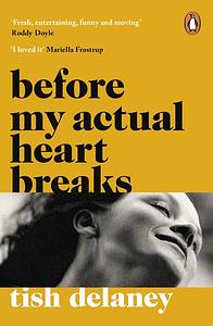 Before My Actual Heart Breaks by Tish Delaney