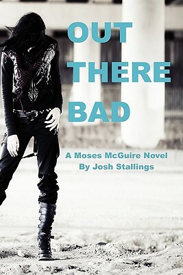 Out There Bad: (A Moses McGuire Novel) by Josh Stallings