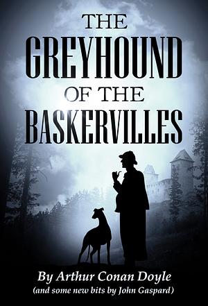 The Greyhound of the Baskervilles: A New Take on A Classic Mystery by John Gaspard