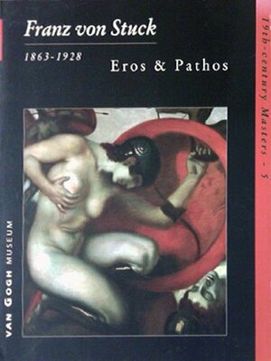 Franz Von Stuck, 1863-1928: Eros and Pathos by Edwin Becker