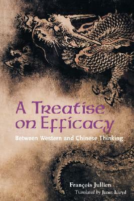 A Treatise on Efficacy: Between Western and Chinese Thinking by François Jullien