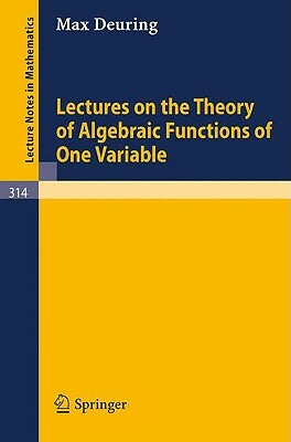 Lectures on the Theory of Algebraic Functions of One Variable by Max Deuring