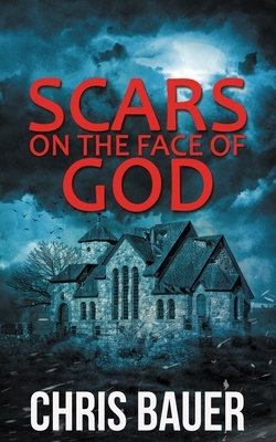 Scars on the Face of God by Chris Bauer