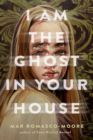 I Am the Ghost in Your House by Mar Romasco-Moore