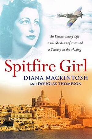 Spitfire Girl: An extraordinary tale of courage in World War Two by Diana Mackintosh