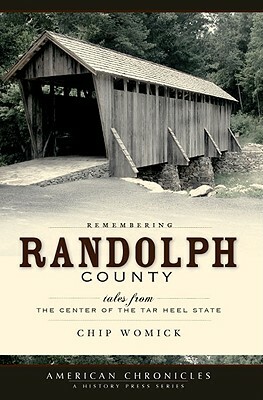 Remembering Randolph County: Tales from the Center of the Tar Heel State by Chip Womick