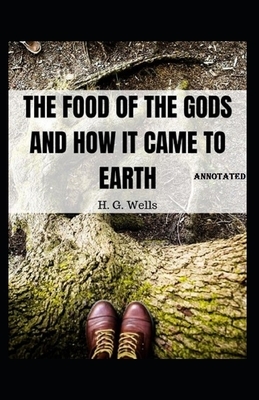 The Food of the Gods and How It Came to Earth Annotated by H.G. Wells