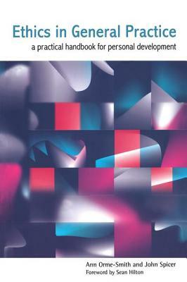 Ethics in General Practice: A Practical Handbook for Personal Development by Anne Orme-Smith, John Spicer
