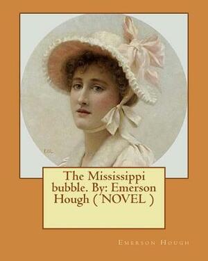 The Mississippi bubble. By: Emerson Hough ( NOVEL ) by Emerson Hough