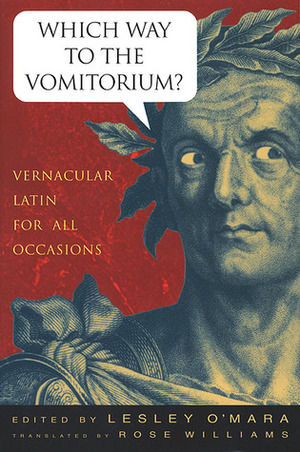 Which Way to the Vomitorium?: Vernacular Latin for All Occasions by Rose Williams, Lesley O'Mara