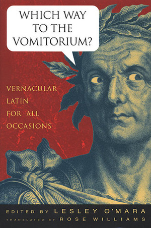 Which Way to the Vomitorium?: Vernacular Latin for All Occasions by Lesley O'Mara, Rose Williams