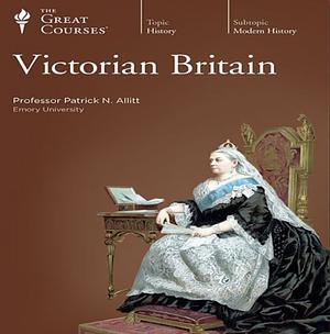 The Great Courses: Victorian Britain by Patrick N. Allitt by The Teaching Company