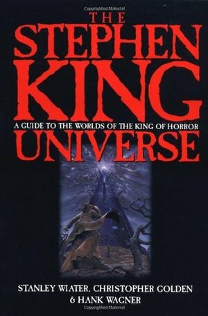 The Stephen King Universe: A Guide to the Worlds of the King of Horror by Christopher Golden, Hank Wagner, Stanley Wiater