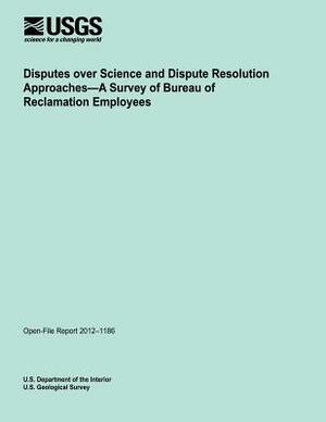 Disputes over Science and Dispute Resolution Approaches?A Survey of Bureau of Reclamation Employees by U. S. Department of the Interior