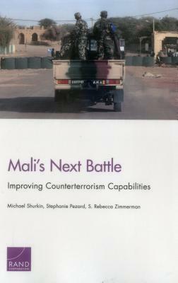 Mali's Next Battle: Improving Counterterrorism Capabilities by Michael Shurkin, S. Rebecca Zimmerman, Stephanie Pezard