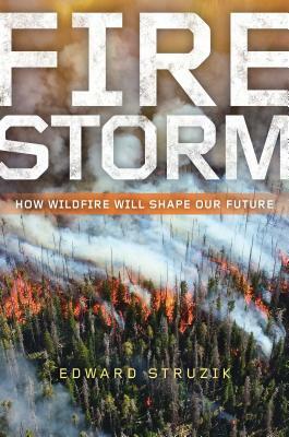 Firestorm: How Wildfire Will Shape Our Future by Edward Struzik