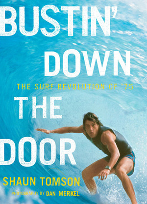 Bustin' Down the Door: The Surf Revolution of '75 by Shaun Tomson, Dan Merkel