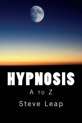 Hypnosis: The A to Z of hypnotic words and phrases by Steve Leap