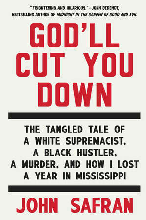 God'll Cut You Down: The Tangled Tale of a White Supremacist, a Black Hustler, a Murder, and How I Lost a Year in Mississippi by John Safran