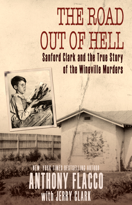 The Road Out of Hell: Sanford Clark and the True Story of the Wineville Murders by Jerry Clark, Anthony Flacco