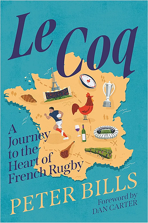 Le Coq: A Journey to the Heart of French Rugby by Peter Bills